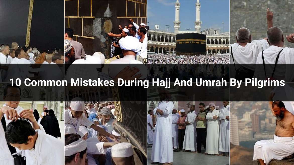 10 common mistakes during Hajj and Umrah by pilgrims