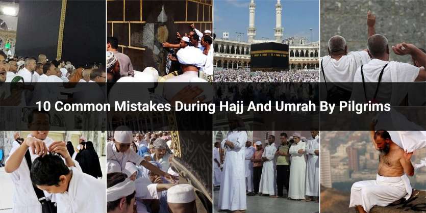 10 common mistakes during Hajj and Umrah by pilgrims